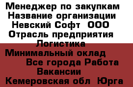 Менеджер по закупкам › Название организации ­ Невский Софт, ООО › Отрасль предприятия ­ Логистика › Минимальный оклад ­ 30 000 - Все города Работа » Вакансии   . Кемеровская обл.,Юрга г.